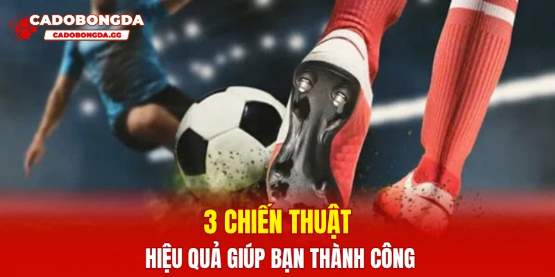 3 chiến thuật hiệu quả giúp bạn thành công