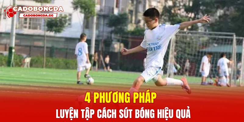 4 phương pháp luyện tập cách sút bóng hiệu quả 