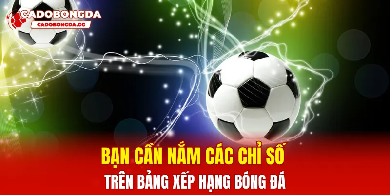 Bạn cần nắm các chỉ số trên bảng xếp hạng bóng đá