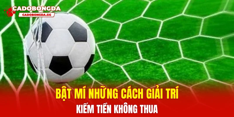 Bật mí những cách giải trí kiếm tiền không thua