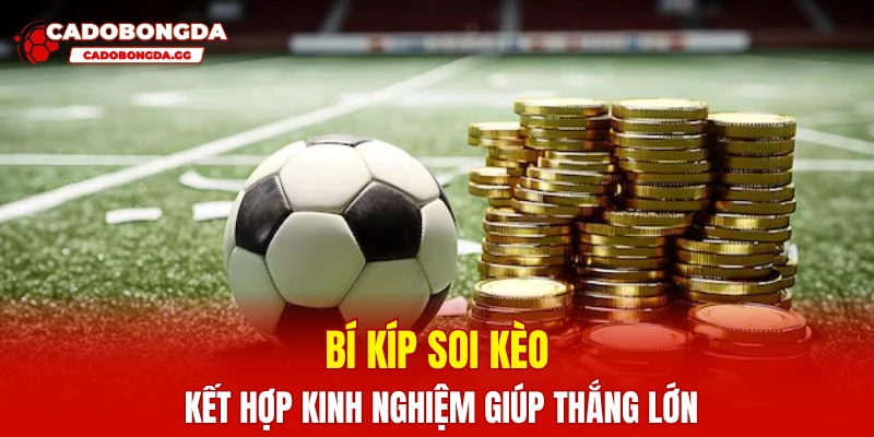 Bí kíp soi kèo kết hợp kinh nghiệm giúp thắng lớn