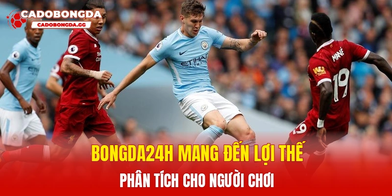 Bongda24h mang đến lợi thế phân tích cho người chơi
