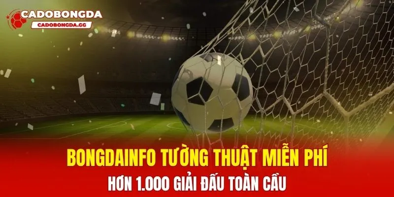Bongdainfo tường thuật miễn phí hơn 1.000 giải đấu toàn cầu