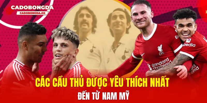 Các cầu thủ được yêu thích nhất đến từ Nam Mỹ