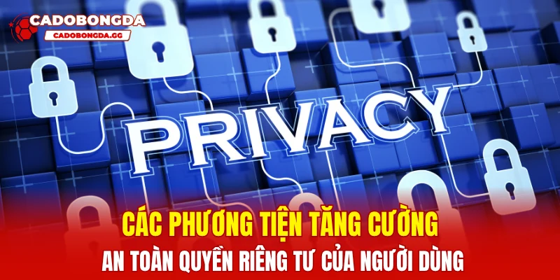Các phương tiện tăng cường an toàn quyền riêng tư của người dùng