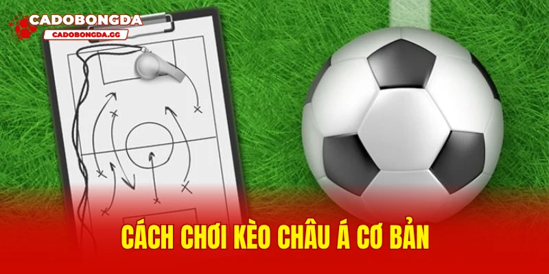 Cách chơi kèo châu Á cơ bản