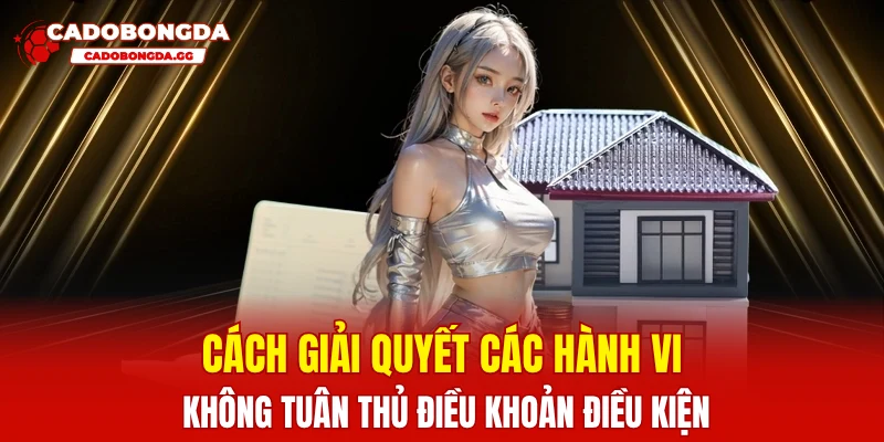Cách giải quyết các hành vi không tuân thủ điều khoản điều kiện