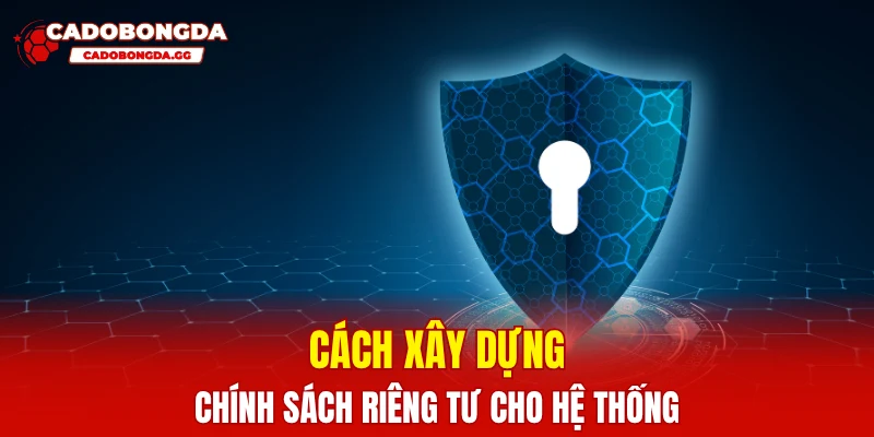 Cách xây dựng chính sách riêng tư cho hệ thống