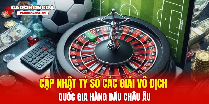 Cập nhật tỷ số các giải vô địch quốc gia hàng đầu châu Âu