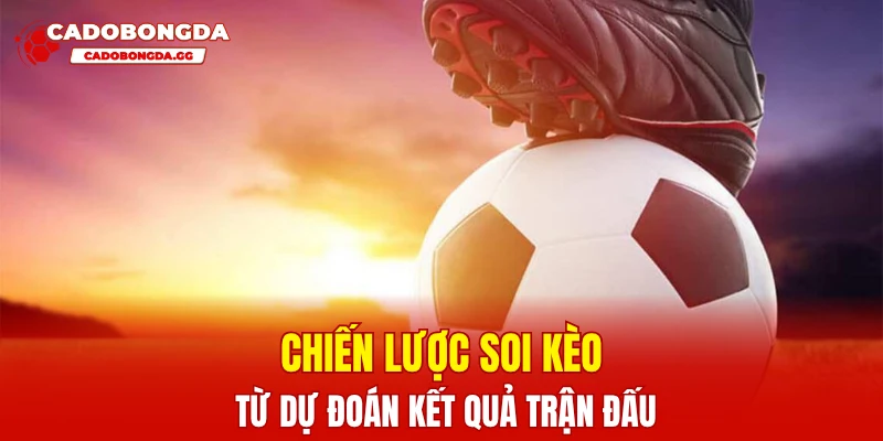 Chiến lược soi kèo từ dự đoán kết quả trận đấu