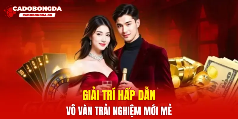 Giải trí hấp dẫn, vô vàn trải nghiệm mới mẻ