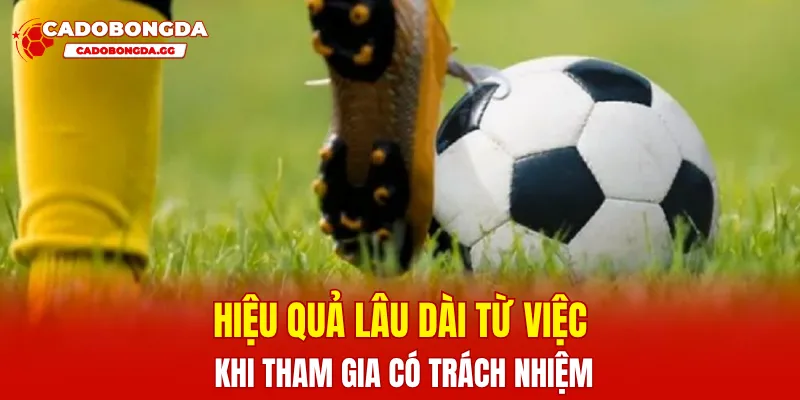 Hiệu quả lâu dài từ việc khi tham gia có trách nhiệm