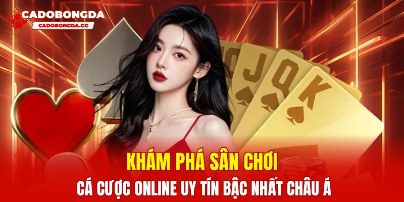 Khám phá sân chơi cá cược online uy tín bậc nhất châu Á