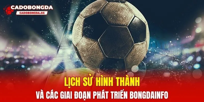 Lịch sử hình thành và các giai đoạn phát triển Bongdainfo