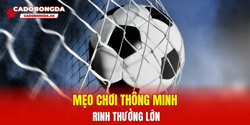 Mẹo chơi thông minh rinh thưởng lớn