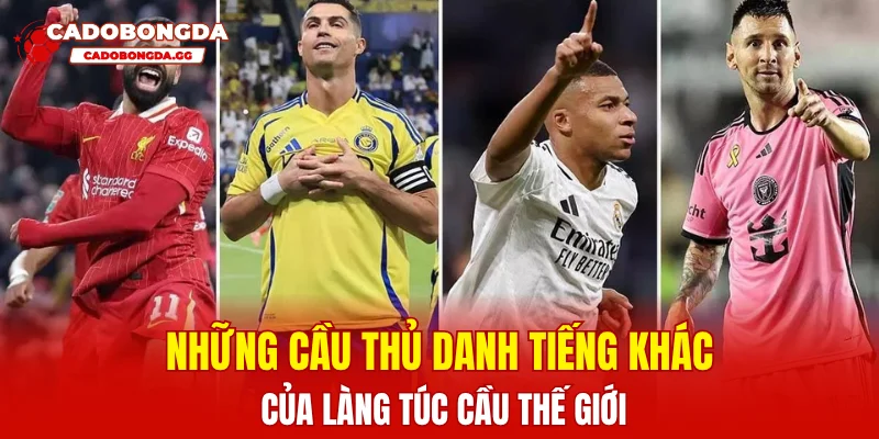 Những cầu thủ danh tiếng khác của làng túc cầu thế giới