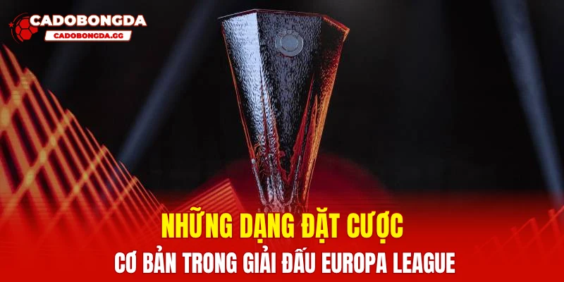 Những dạng đặt cược cơ bản trong giải đấu Europa League