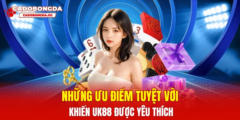 Những ưu điểm tuyệt vời khiến UK88 được yêu thích