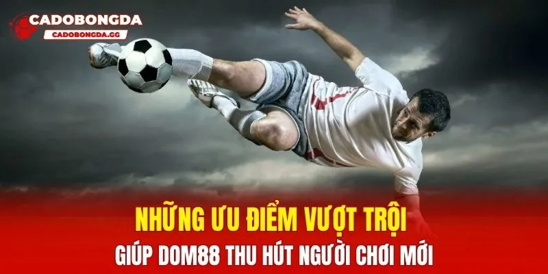 Những ưu điểm vượt trội giúp DOM88 thu hút người chơi mới