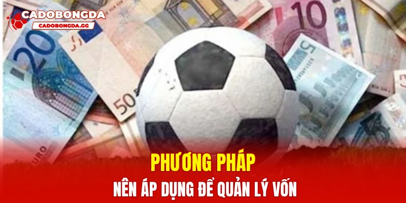 Phương pháp nên áp dụng để quản lý vốn