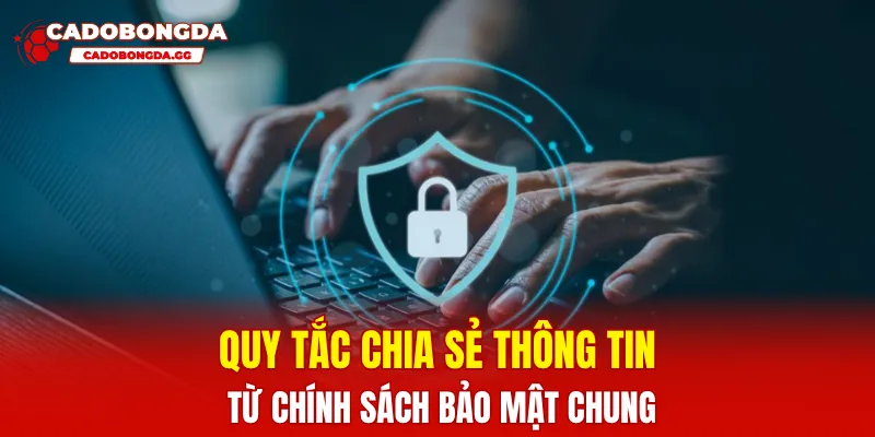 Quy tắc chia sẻ thông tin từ chính sách bảo mật chung