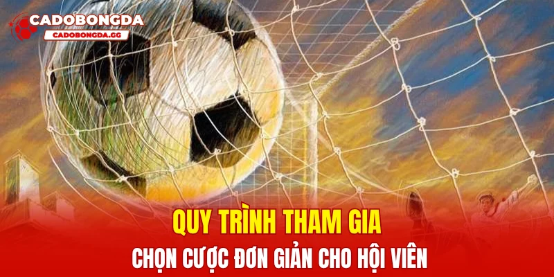 Quy trình tham gia chọn cược đơn giản cho hội viên