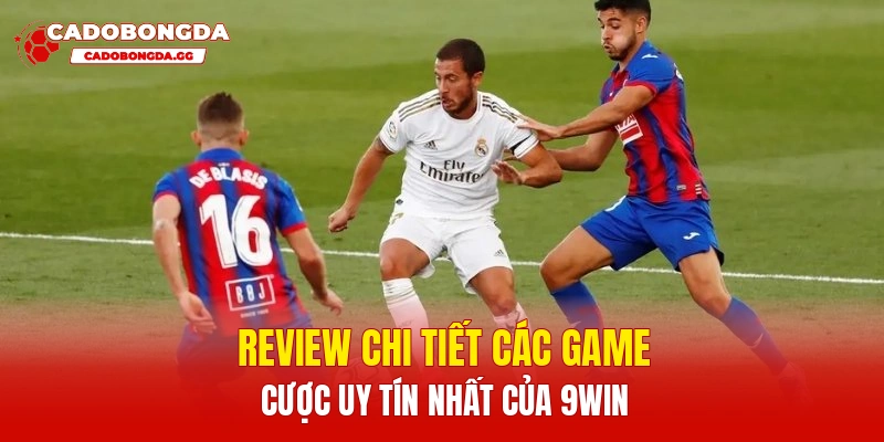 Review chi tiết các game cược uy tín nhất của 9win