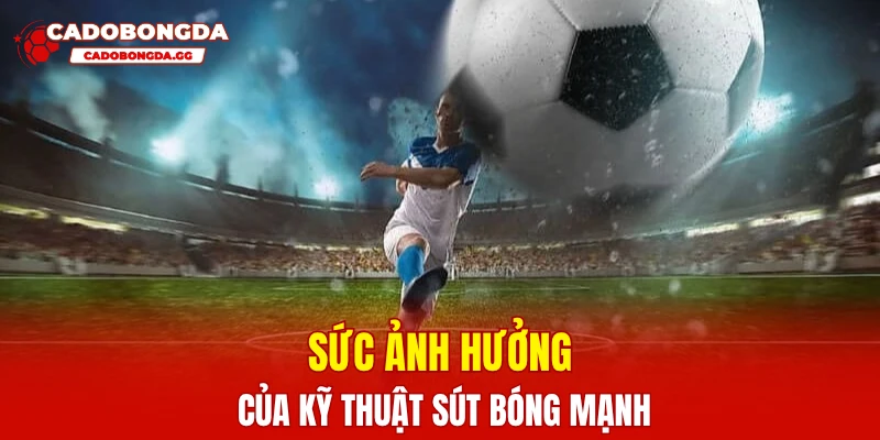 Tầm quan trọng kỹ thuật sút bóng mạnh
