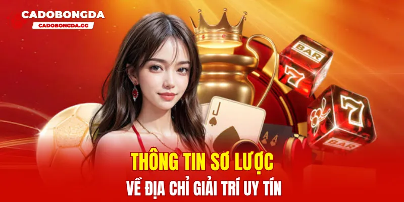 Thông tin sơ lược về địa chỉ giải trí uy tín
