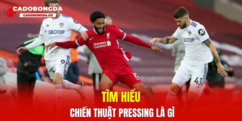 Tìm hiểu chiến thuật pressing là gì