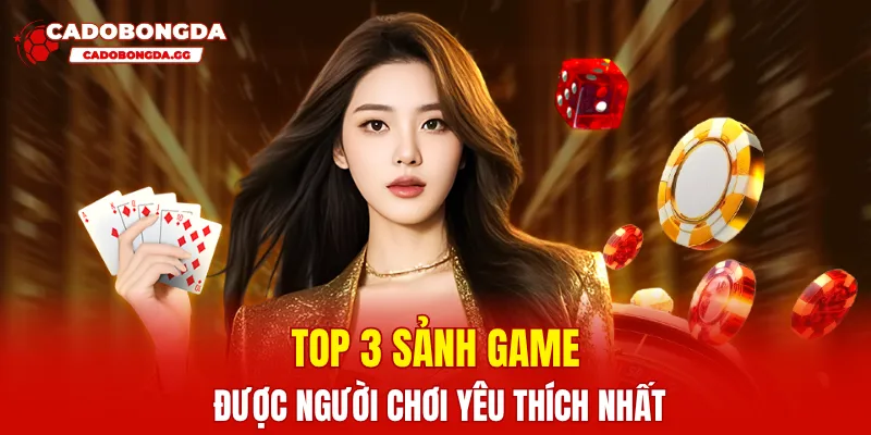 Top 3 sảnh game được người chơi yêu thích nhất