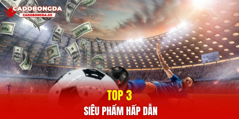 Top 3 siêu phẩm hấp dẫn