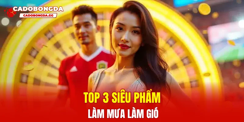 Top 3 siêu phẩm làm mưa làm gió