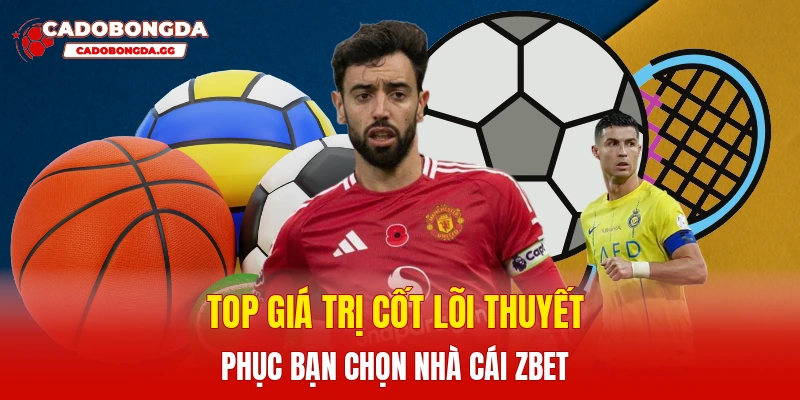 Top giá trị cốt lõi thuyết phục bạn chọn nhà cái Zbet