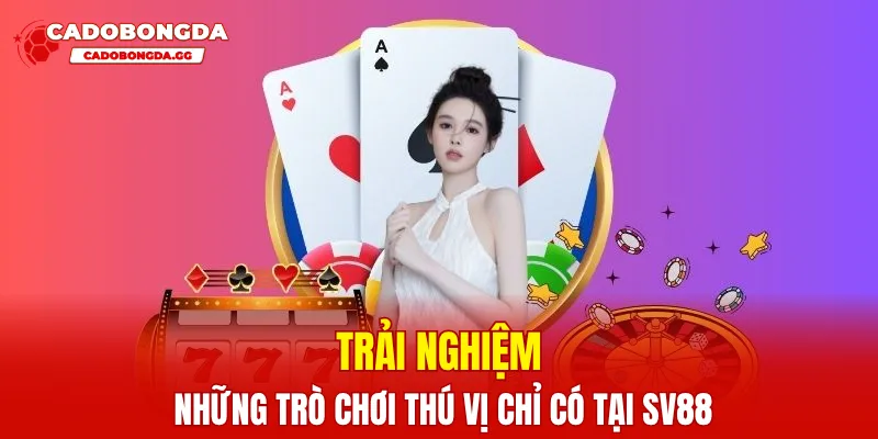 Trải nghiệm những trò chơi thú vị chỉ có tại SV88