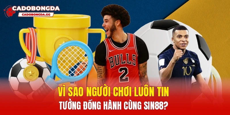 Vì sao người chơi luôn tin tưởng đồng hành cùng SIN88?