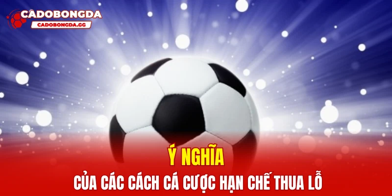 Ý nghĩa của các cách cá cược hạn chế thua lỗ