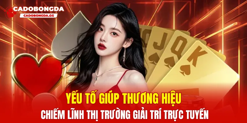 Yếu tố giúp thương hiệu chiếm lĩnh thị trường giải trí trực tuyến